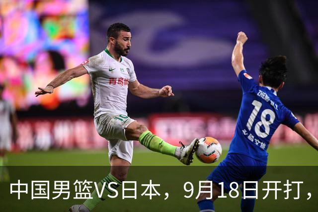 中国男篮VS日本，9月18日开打，CCTV5现场直播！一场无需动员的对决