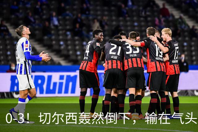 0-3！切尔西轰然倒下，输在气头上，以前捧得高，现在摔得重