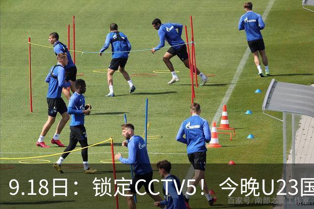 9.18日：锁定CCTV5！今晚U23国足亚运会首秀，毛伟杰能不能首发？三大超龄球员入选